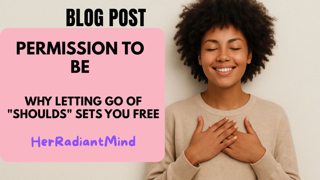 Permission to Be: Why Letting Go of “Shoulds” Sets You&nbsp;Free