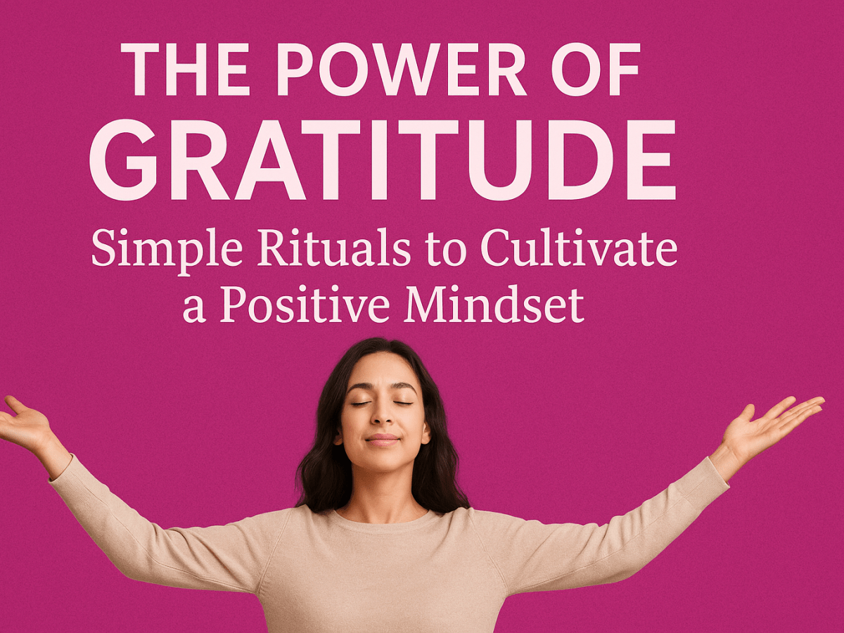 The Power of Gratitude: Simple Rituals to Cultivate a Positive&nbsp;Mindset