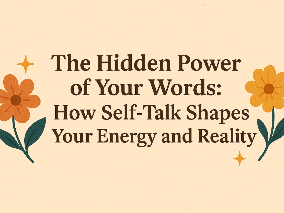 The Hidden Power of Your Words: How Self-Talk Shapes Your Energy and&nbsp;Reality