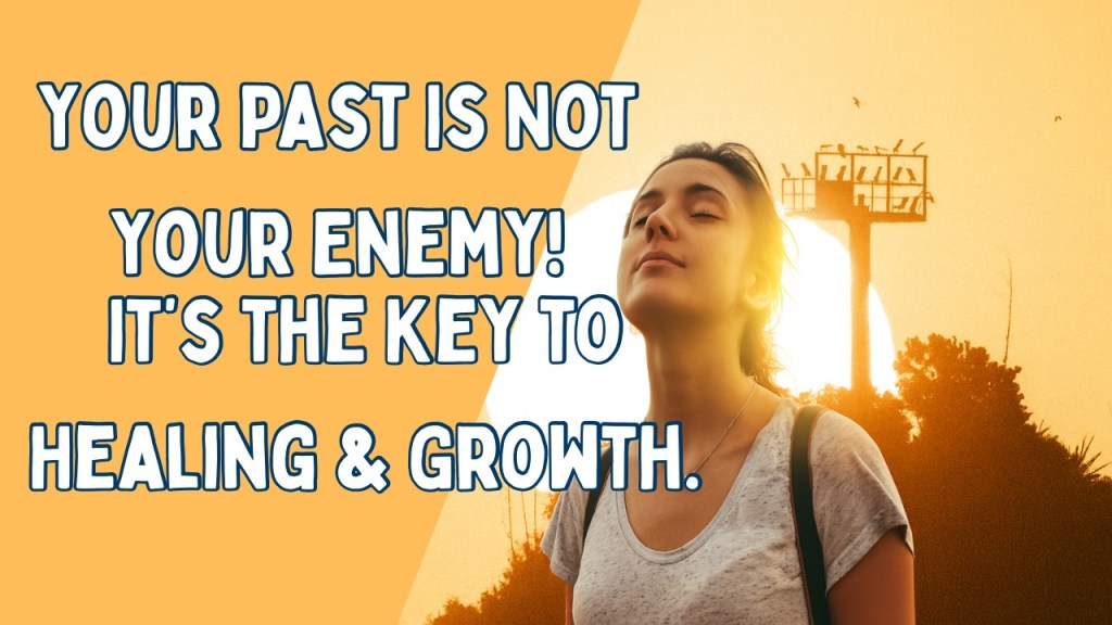 Your Past Is Not Your Enemy—It’s the Key to Healing and&nbsp;Growth.