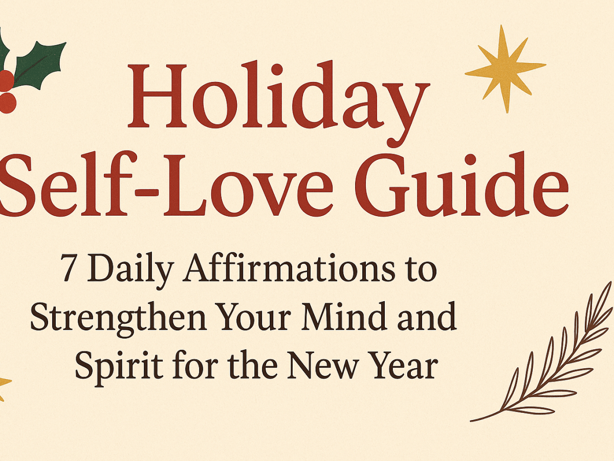 Holiday Self-Love Guide: 7 Daily Affirmations to Strengthen Your Mind and Spirit for the New&nbsp;Year