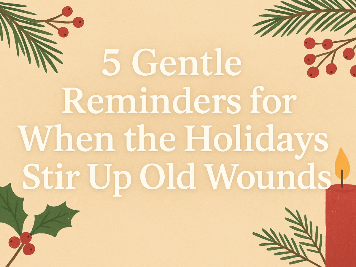 5 Things to Remember When the Holidays Bring Up Old&nbsp;Wounds