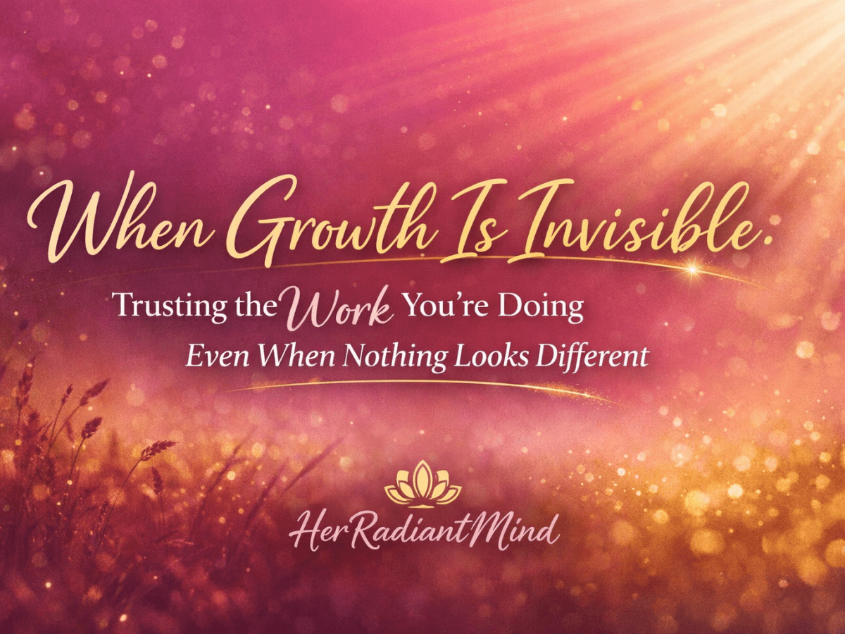 When Growth Is Invisible: Trusting the Work You’re Doing Even When Nothing Looks&nbsp;Different
