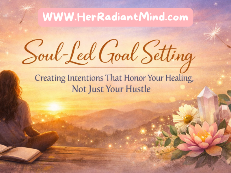 Soul-Led Goal Setting: Creating Intentions That Honor Your Healing, Not Just Your&nbsp;Hustle
