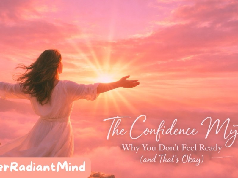The Confidence Myth: Why You Don’t Feel Ready (and That’s&nbsp;Okay)