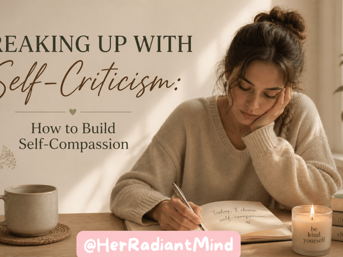 Breaking Up with Self-Criticism: How to Build&nbsp;Self-Compassion