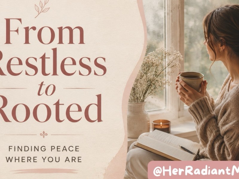 From Restless to Rooted: Learning to Feel at Peace Where You&nbsp;Are