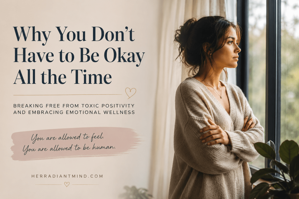 Why You Don’t Have to Be Okay All the Time: Breaking Free from Toxic Positivity and Embracing Emotional Wellness