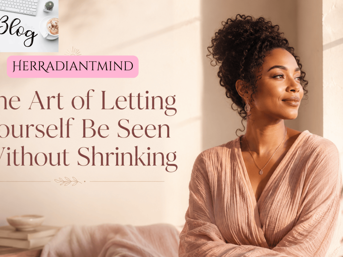 The Art of Letting Yourself Be Seen Without&nbsp;Shrinking